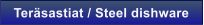 Ter�sastiat / Steel dishware