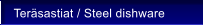 Ter�sastiat / Steel dishware