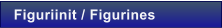 Figuriinit / Figurines