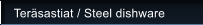Ter�sastiat / Steel dishware