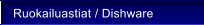 Ruokailuastiat / Dishware