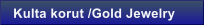 Kulta korut /Gold Jewelry