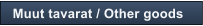 Muut tavarat / Other goods
