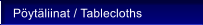 P�yt�liinat / Tablecloths