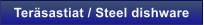 Ter�sastiat / Steel dishware