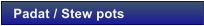 Padat / Stew pots