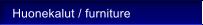 Huonekalut / furniture