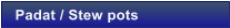 Padat / Stew pots