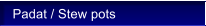 Padat / Stew pots