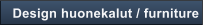 Design huonekalut / furniture