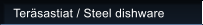 Ter�sastiat / Steel dishware