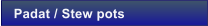 Padat / Stew pots