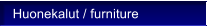 Huonekalut / furniture