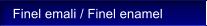 Finel emali / Finel enamel