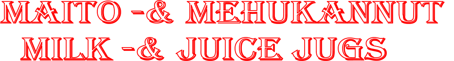 Maito -& Mehukannut    Milk -& Juice jugs