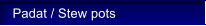 Padat / Stew pots