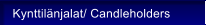 Kynttil�njalat/ Candleholders