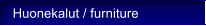 Huonekalut / furniture