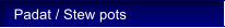 Padat / Stew pots