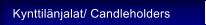 Kynttil�njalat/ Candleholders
