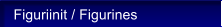 Figuriinit / Figurines