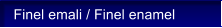 Finel emali / Finel enamel