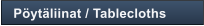 P�yt�liinat / Tablecloths