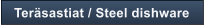 Ter�sastiat / Steel dishware