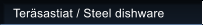Ter�sastiat / Steel dishware