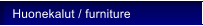 Huonekalut / furniture