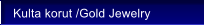 Kulta korut /Gold Jewelry