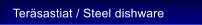 Ter�sastiat / Steel dishware