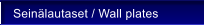 Sein�lautaset / Wall plates