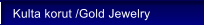 Kulta korut /Gold Jewelry