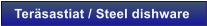 Ter�sastiat / Steel dishware
