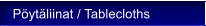 P�yt�liinat / Tablecloths