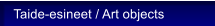 Taide-esineet / Art objects