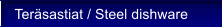 Ter�sastiat / Steel dishware