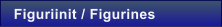 Figuriinit / Figurines