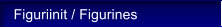 Figuriinit / Figurines