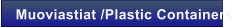 Muoviastiat /Plastic Containers