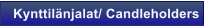 Kynttil�njalat/ Candleholders