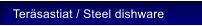 Ter�sastiat / Steel dishware