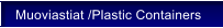 Muoviastiat /Plastic Containers