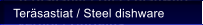 Ter�sastiat / Steel dishware
