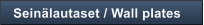 Sein�lautaset / Wall plates