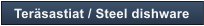 Ter�sastiat / Steel dishware