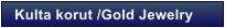 Kulta korut /Gold Jewelry
