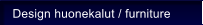 Design huonekalut / furniture