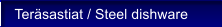 Ter�sastiat / Steel dishware